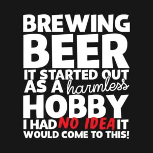 quote that says Brewing beer it started out as a harmless hobby
