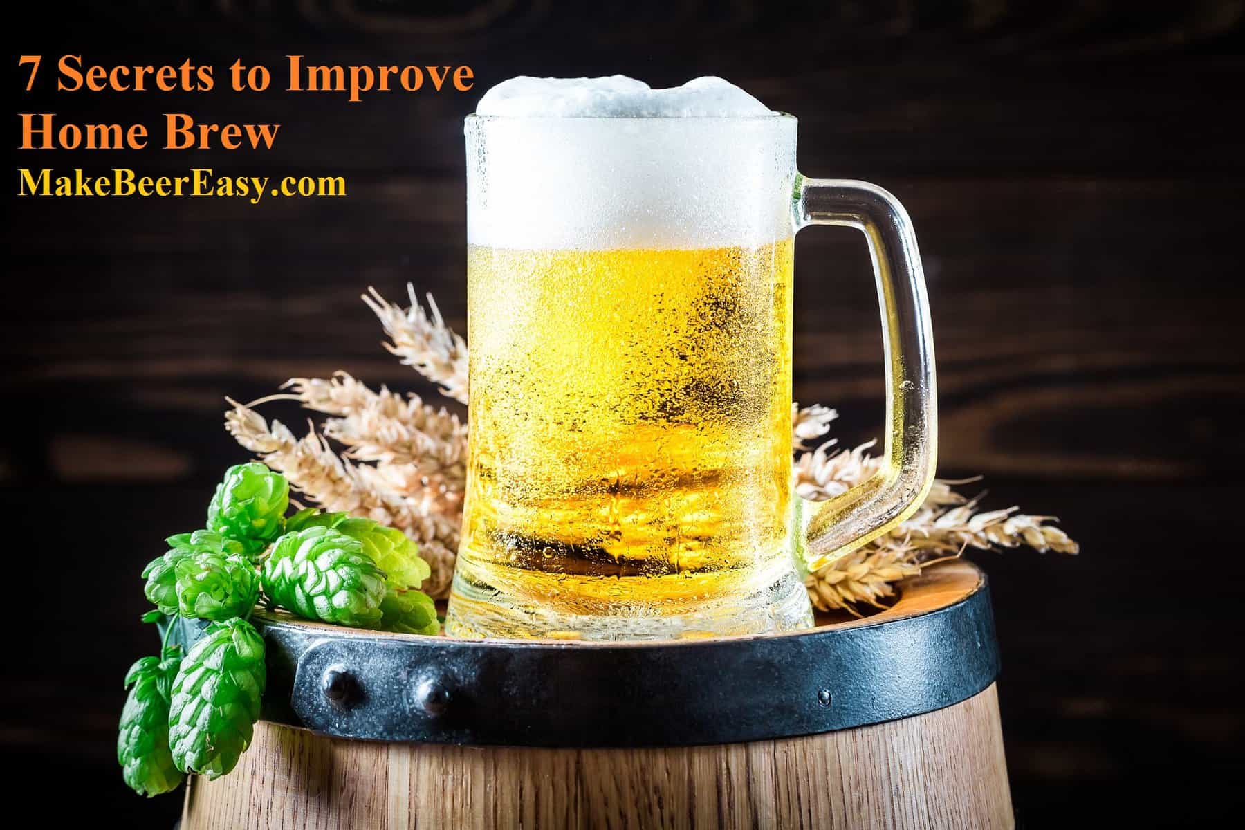 7 Secrets to Improve Home Brew | Make Beer Easy